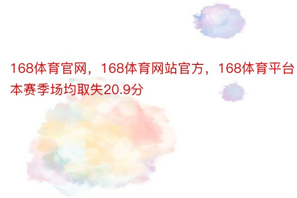 168体育官网，168体育网站官方，168体育平台本赛季场均取失20.9分