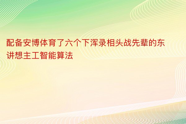 配备安博体育了六个下浑录相头战先辈的东讲想主工智能算法