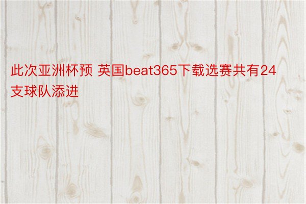 此次亚洲杯预 英国beat365下载选赛共有24支球队添进