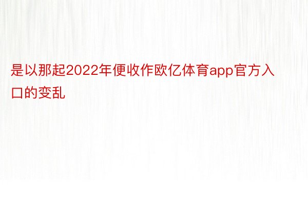 是以那起2022年便收作欧亿体育app官方入口的变乱