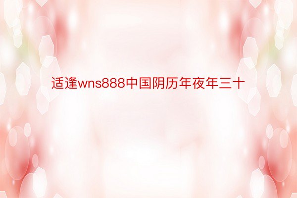 适逢wns888中国阴历年夜年三十