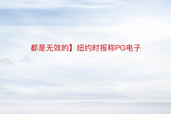 都是无效的】纽约时报称PG电子