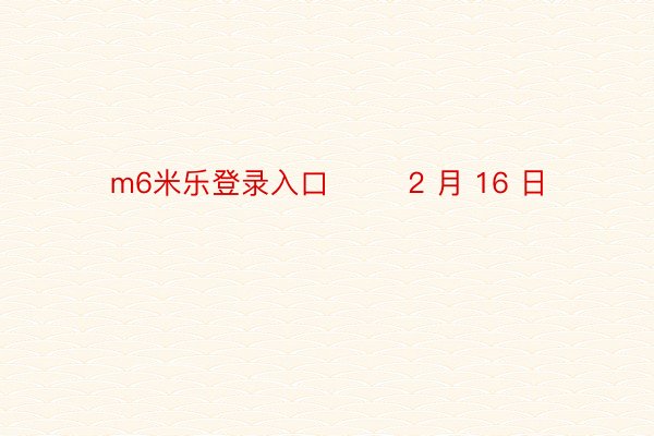 m6米乐登录入口        2 月 16 日