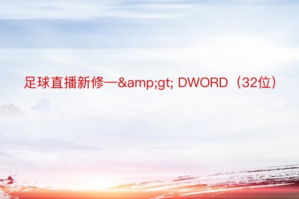 足球直播新修—&gt; DWORD（32位）