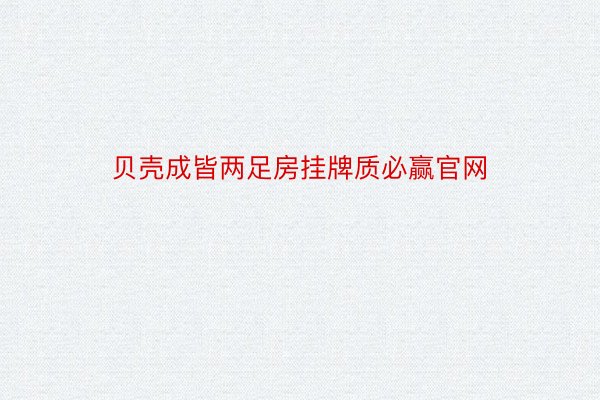 贝壳成皆两足房挂牌质必赢官网