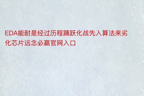 EDA能耐是经过历程踊跃化战先入算法来劣化芯片远念必赢官网入口