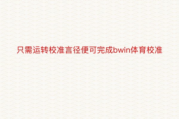 只需运转校准言径便可完成bwin体育校准