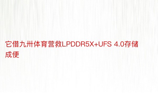 它借九卅体育营救LPDDR5X+UFS 4.0存储成便