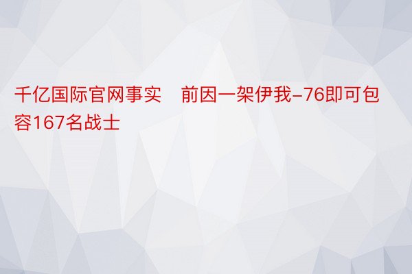 千亿国际官网事实前因一架伊我-76即可包容167名战士