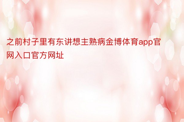 之前村子里有东讲想主熟病金博体育app官网入口官方网址