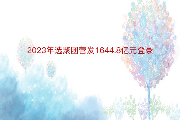 2023年选聚团营发1644.8亿元登录