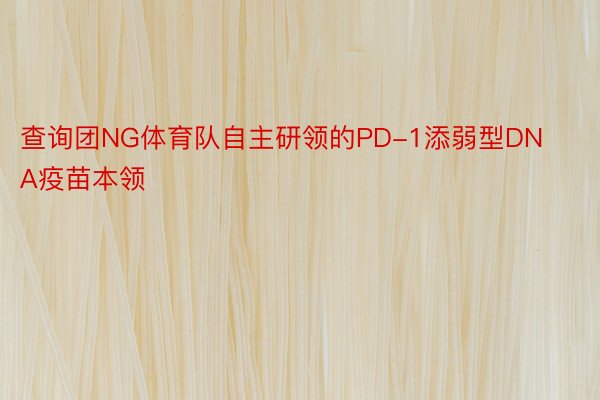 查询团NG体育队自主研领的PD-1添弱型DNA疫苗本领