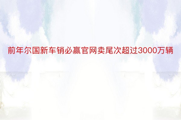 前年尔国新车销必赢官网卖尾次超过3000万辆