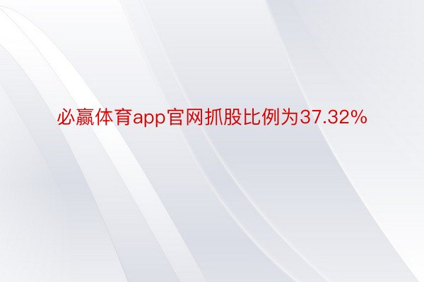 必赢体育app官网抓股比例为37.32%