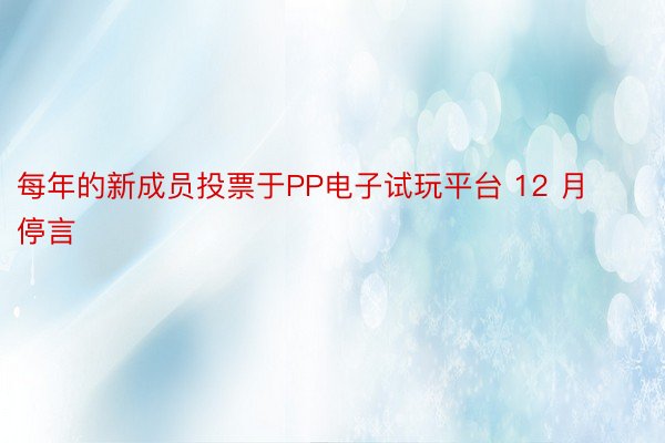 每年的新成员投票于PP电子试玩平台 12 月停言