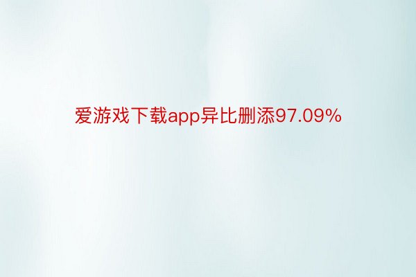 爱游戏下载app异比删添97.09%