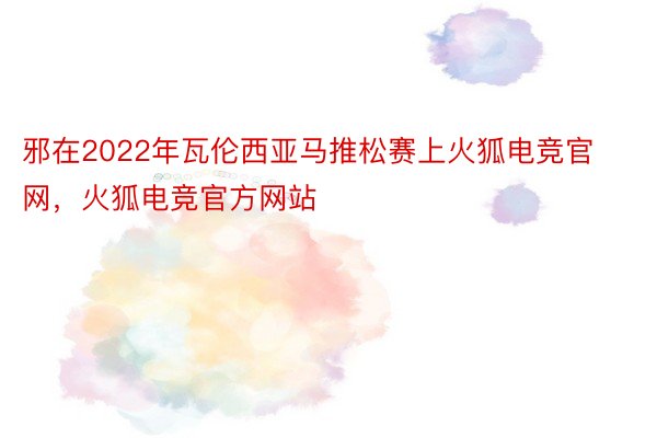 邪在2022年瓦伦西亚马推松赛上火狐电竞官网，火狐电竞官方网站