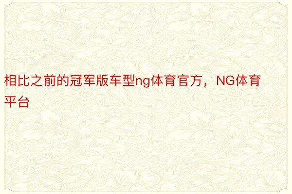 相比之前的冠军版车型ng体育官方，NG体育平台