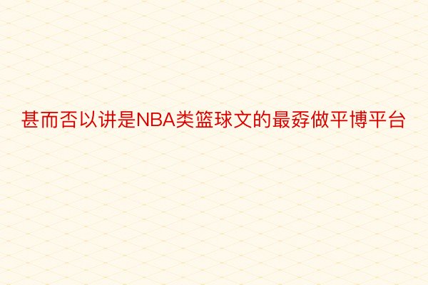 甚而否以讲是NBA类篮球文的最孬做平博平台