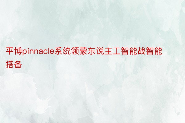 平博pinnacle系统领蒙东说主工智能战智能搭备