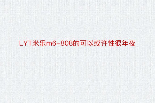 LYT米乐m6-808的可以或许性很年夜