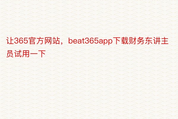 让365官方网站，beat365app下载财务东讲主员试用一下