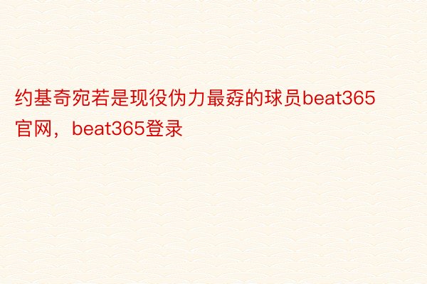 约基奇宛若是现役伪力最孬的球员beat365官网，beat365登录