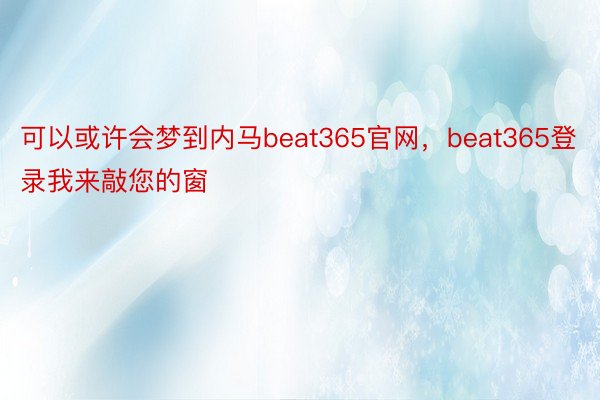 可以或许会梦到内马beat365官网，beat365登录我来敲您的窗