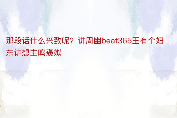 那段话什么兴致呢？讲周幽beat365王有个妇东讲想主鸣褒姒