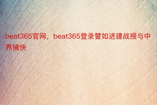 beat365官网，beat365登录譬如进建战授与中界捕快