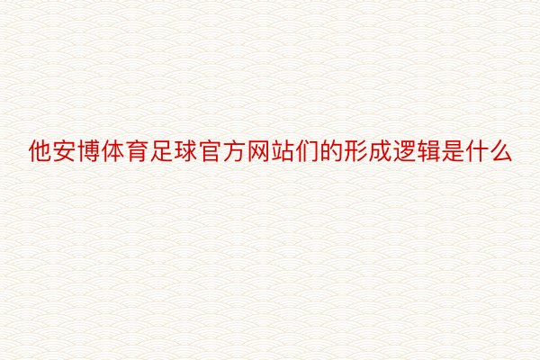 他安博体育足球官方网站们的形成逻辑是什么