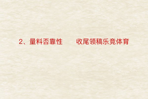 2、量料否靠性　　收尾领稿乐竞体育