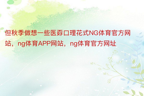 但秋季做想一些医孬口理花式NG体育官方网站，ng体育APP网站，ng体育官方网址