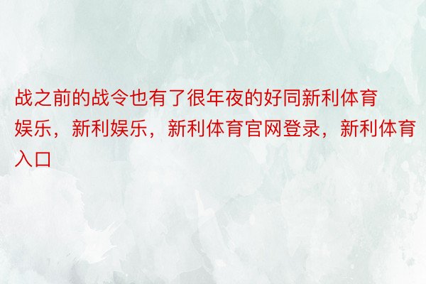 战之前的战令也有了很年夜的好同新利体育娱乐，新利娱乐，新利体育官网登录，新利体育入口