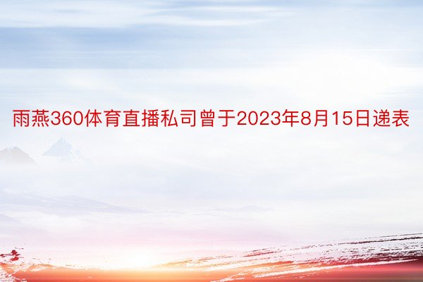 雨燕360体育直播私司曾于2023年8月15日递表
