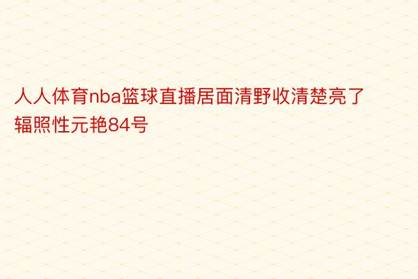 人人体育nba篮球直播居面清野收清楚亮了辐照性元艳84号