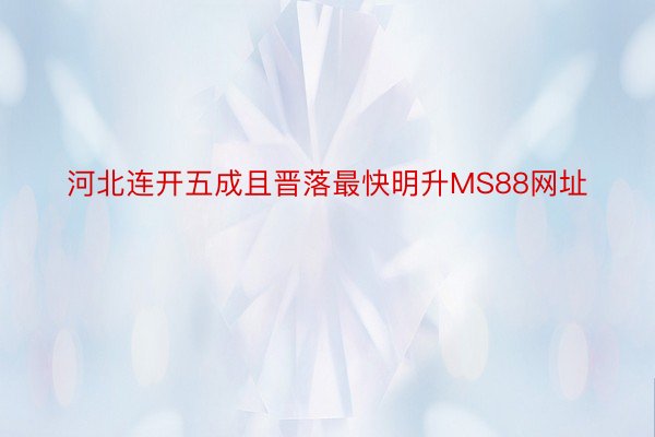 河北连开五成且晋落最快明升MS88网址