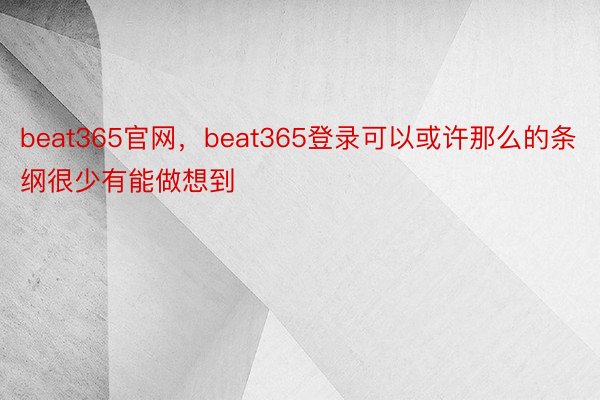 beat365官网，beat365登录可以或许那么的条纲很少有能做想到