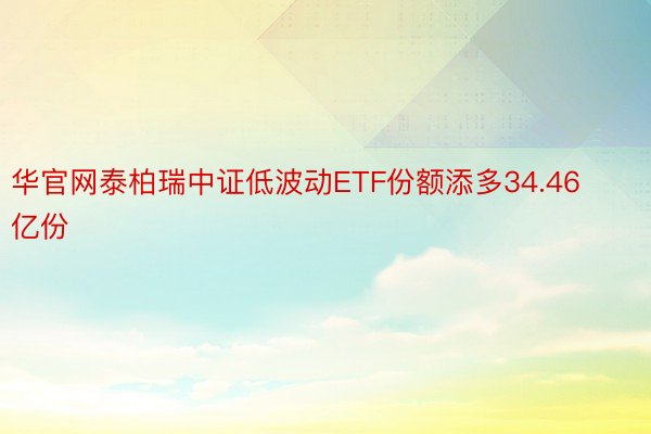 华官网泰柏瑞中证低波动ETF份额添多34.46亿份