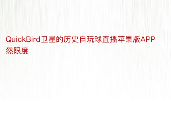 QuickBird卫星的历史自玩球直播苹果版APP然限度