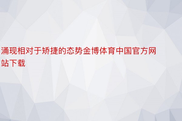 涌现相对于矫捷的态势金博体育中国官方网站下载