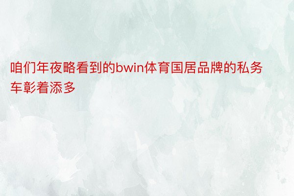 咱们年夜略看到的bwin体育国居品牌的私务车彰着添多