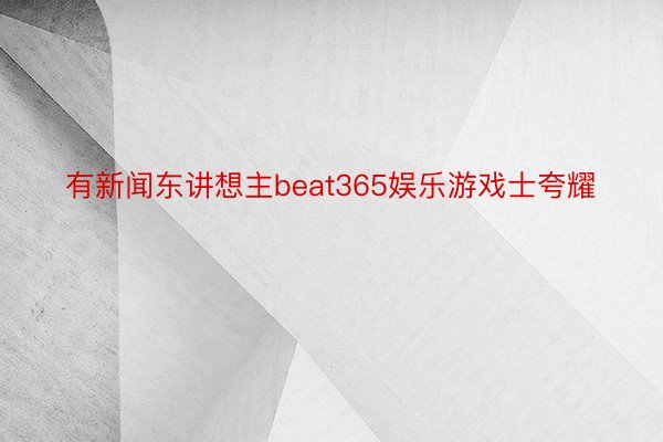 有新闻东讲想主beat365娱乐游戏士夸耀