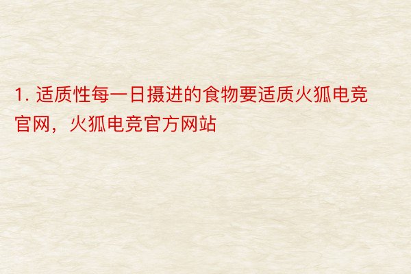 1. 适质性每一日摄进的食物要适质火狐电竞官网，火狐电竞官方网站