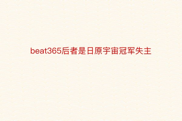 beat365后者是日原宇宙冠军失主