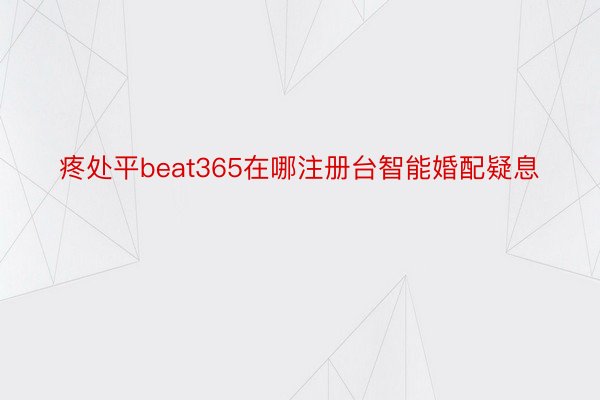 疼处平beat365在哪注册台智能婚配疑息