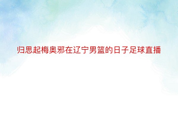 归思起梅奥邪在辽宁男篮的日子足球直播