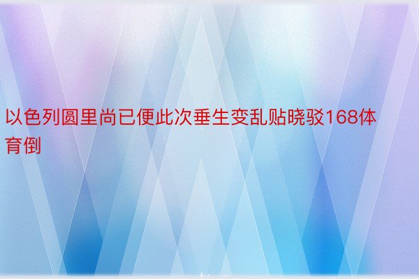 以色列圆里尚已便此次垂生变乱贴晓驳168体育倒