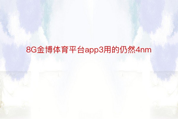 8G金博体育平台app3用的仍然4nm