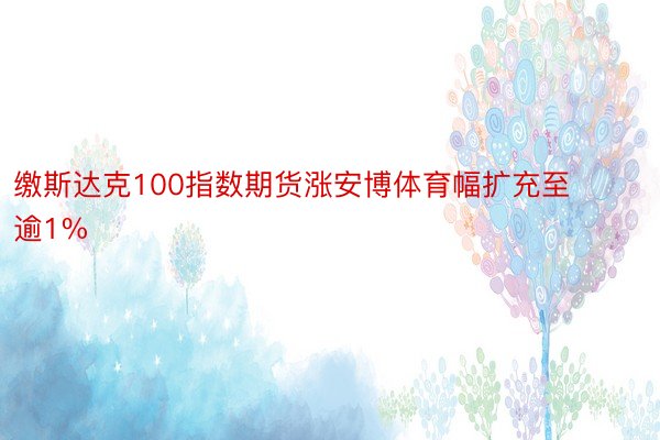 缴斯达克100指数期货涨安博体育幅扩充至逾1%